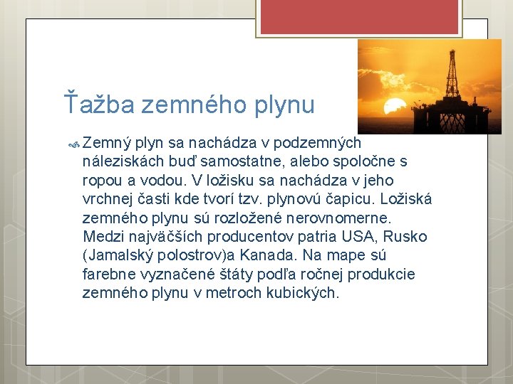 Ťažba zemného plynu Zemný plyn sa nachádza v podzemných náleziskách buď samostatne, alebo spoločne