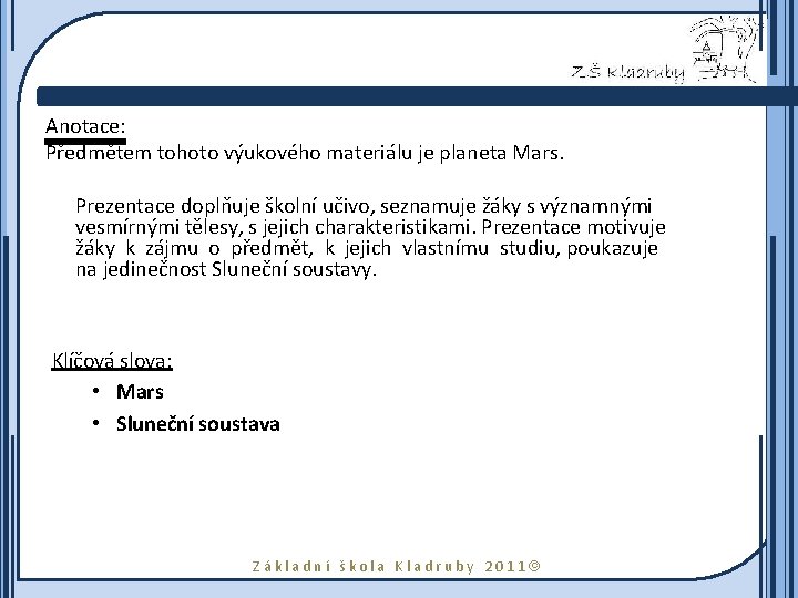 Anotace: Předmětem tohoto výukového materiálu je planeta Mars. Prezentace doplňuje školní učivo, seznamuje žáky