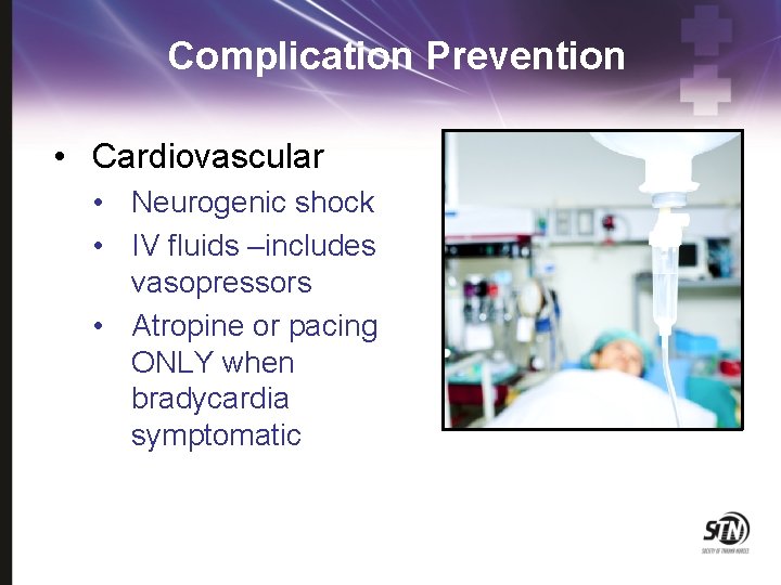 Complication Prevention • Cardiovascular • Neurogenic shock • IV fluids –includes vasopressors • Atropine