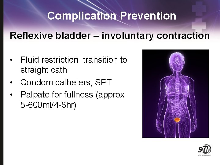 Complication Prevention Reflexive bladder – involuntary contraction • Fluid restriction transition to straight cath