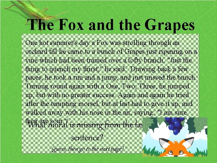 The Fox and the Grapes One hot summer's day a Fox was strolling through