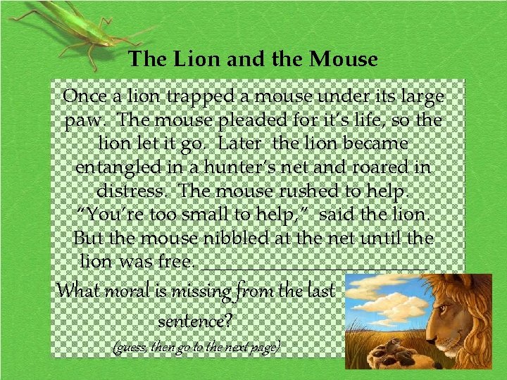 The Lion and the Mouse Once a lion trapped a mouse under its large