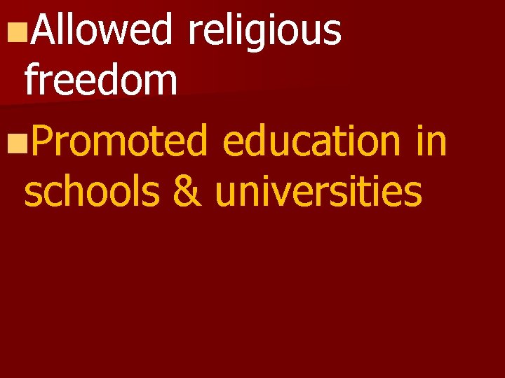 n. Allowed religious freedom n. Promoted education in schools & universities 