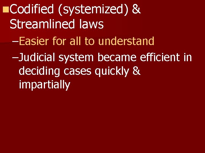 n. Codified (systemized) & Streamlined laws –Easier for all to understand –Judicial system became