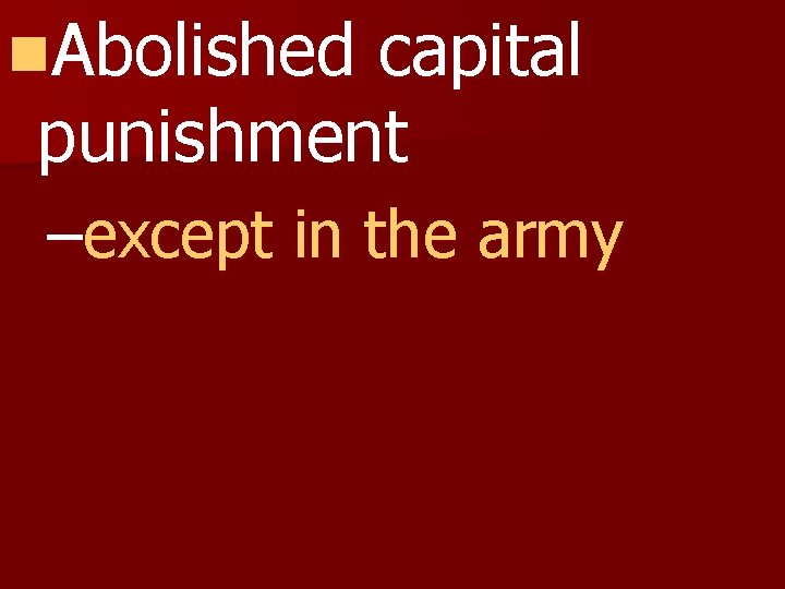 n. Abolished capital punishment –except in the army 