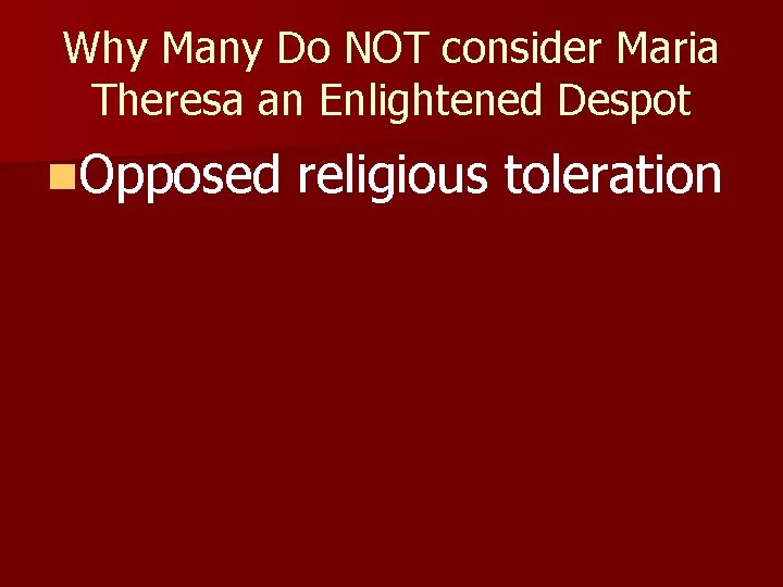 Why Many Do NOT consider Maria Theresa an Enlightened Despot n. Opposed religious toleration