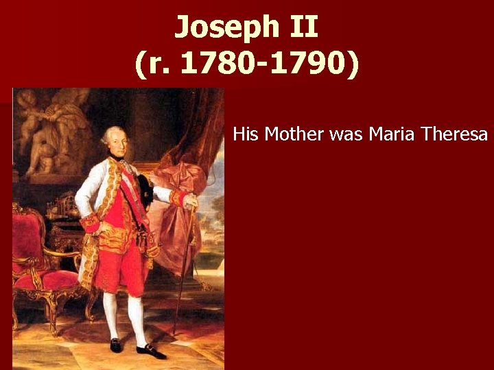 Joseph II (r. 1780 -1790) His Mother was Maria Theresa 