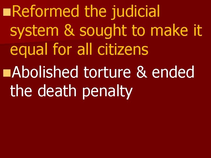 n. Reformed the judicial system & sought to make it equal for all citizens