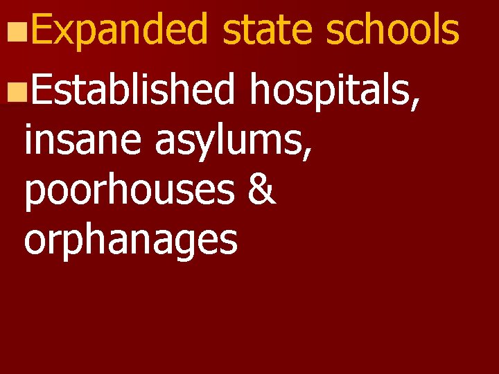 n. Expanded state schools n. Established hospitals, insane asylums, poorhouses & orphanages 