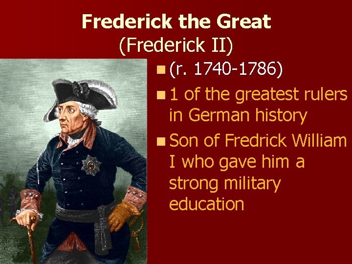 Frederick the Great (Frederick II) n (r. 1740 -1786) n 1 of the greatest