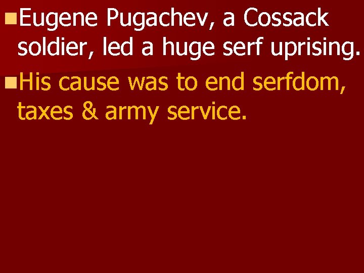 n. Eugene Pugachev, a Cossack soldier, led a huge serf uprising. n. His cause