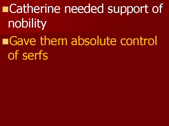 n. Catherine needed support of nobility n. Gave them absolute control of serfs 