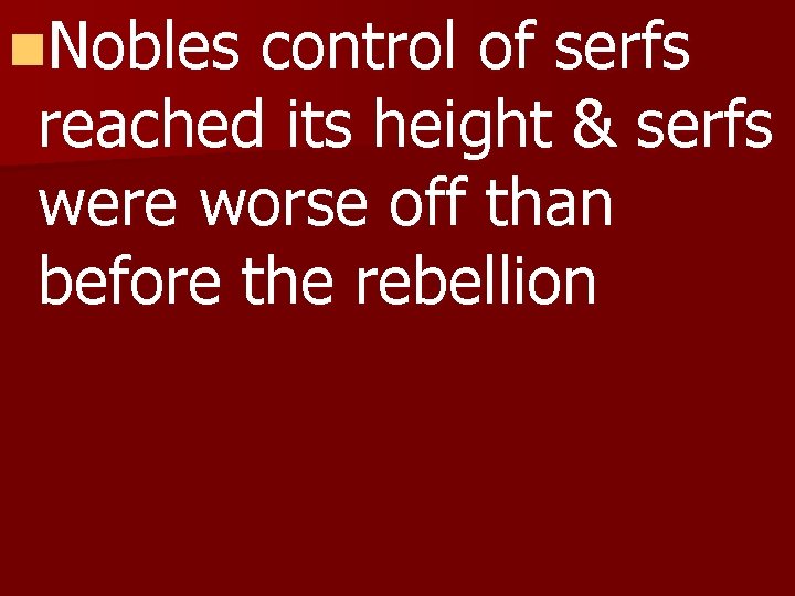 n. Nobles control of serfs reached its height & serfs were worse off than