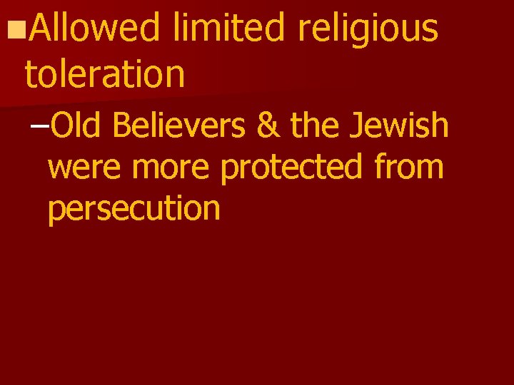 n. Allowed limited religious toleration –Old Believers & the Jewish were more protected from