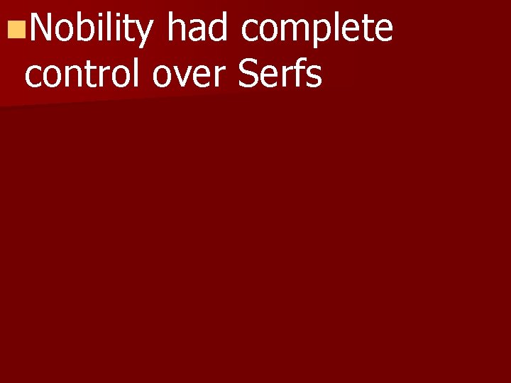 n. Nobility had complete control over Serfs 