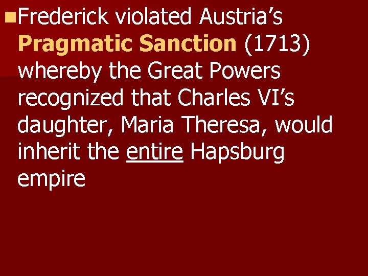 n. Frederick violated Austria’s Pragmatic Sanction (1713) whereby the Great Powers recognized that Charles