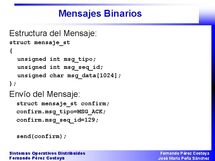 Mensajes Binarios Estructura del Mensaje: struct mensaje_st { unsigned int msg_tipo; unsigned int msg_seq_id;