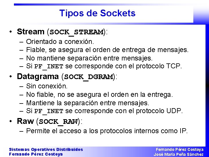 Tipos de Sockets • Stream (SOCK_STREAM): – – Orientado a conexión. Fiable, se asegura