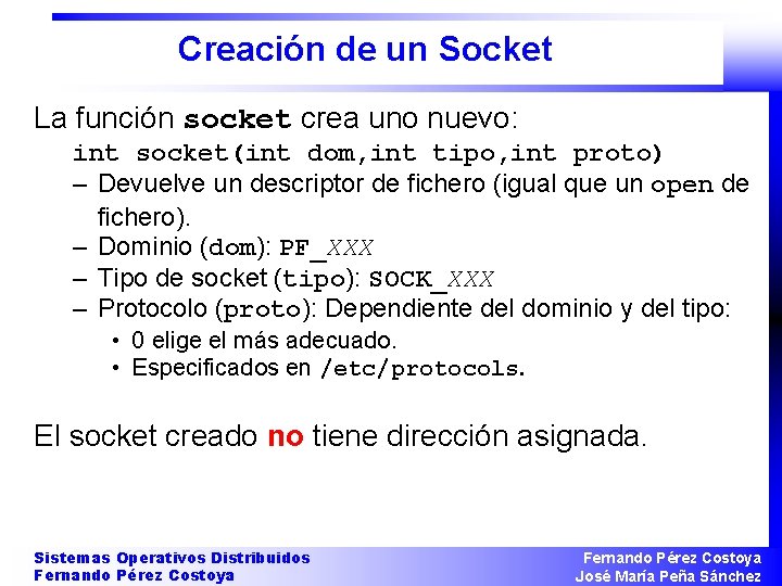 Creación de un Socket La función socket crea uno nuevo: int socket(int dom, int