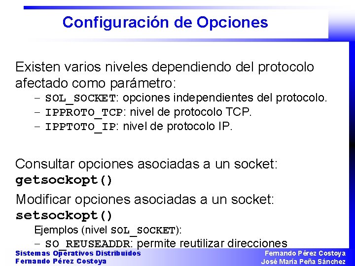 Configuración de Opciones Existen varios niveles dependiendo del protocolo afectado como parámetro: – SOL_SOCKET: