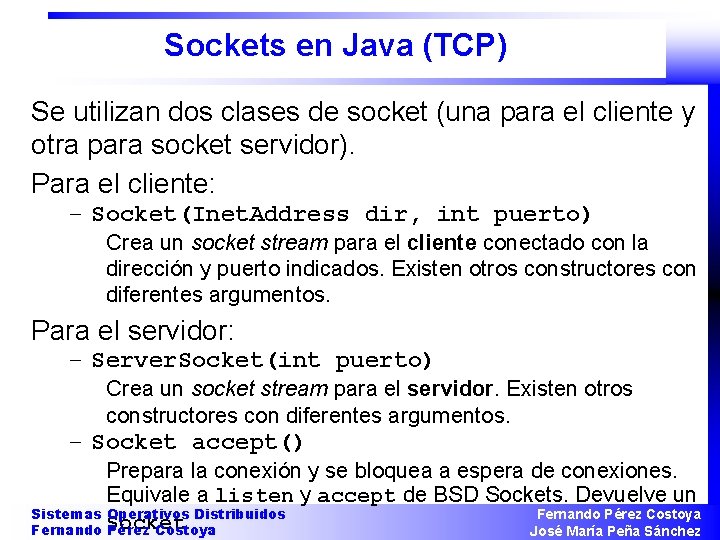Sockets en Java (TCP) Se utilizan dos clases de socket (una para el cliente