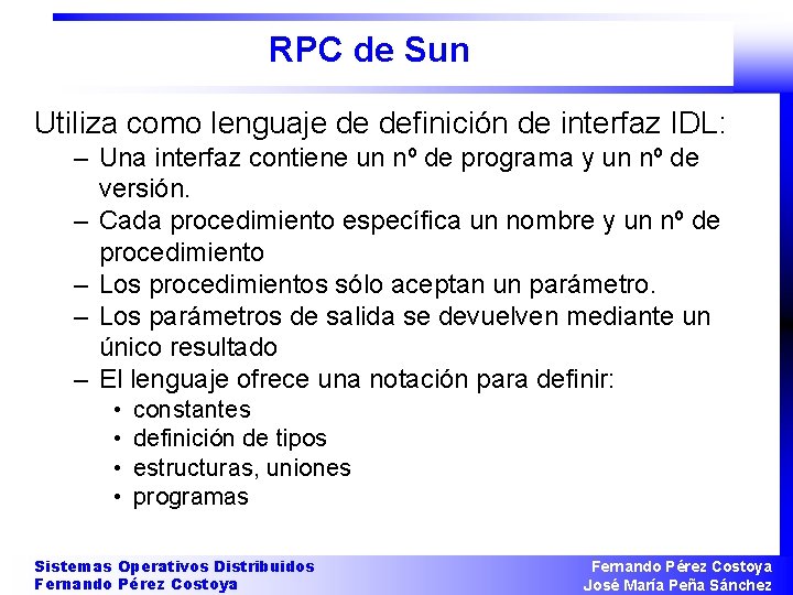 RPC de Sun Utiliza como lenguaje de definición de interfaz IDL: – Una interfaz