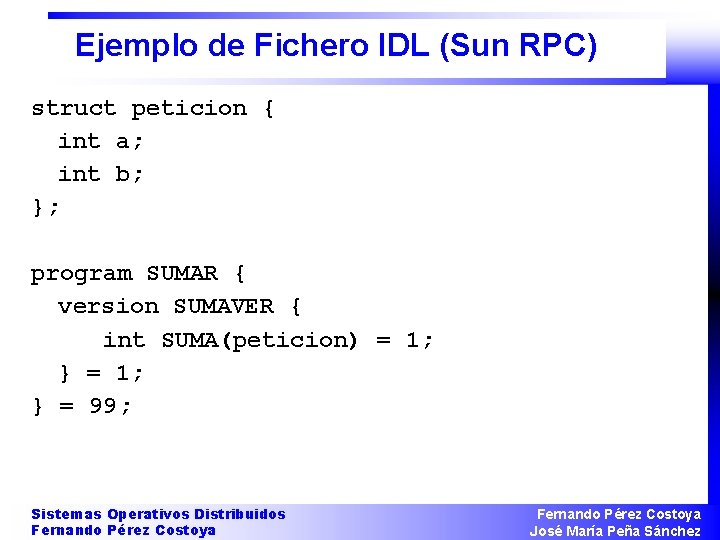 Ejemplo de Fichero IDL (Sun RPC) struct peticion { int a; int b; };
