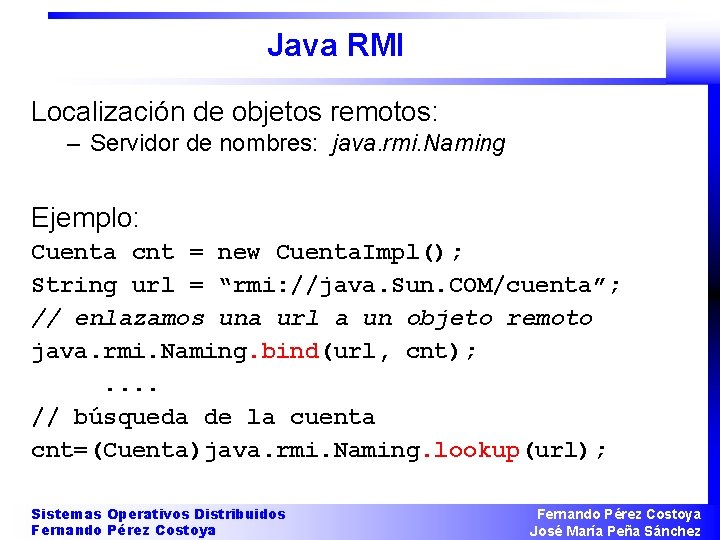 Java RMI Localización de objetos remotos: – Servidor de nombres: java. rmi. Naming Ejemplo: