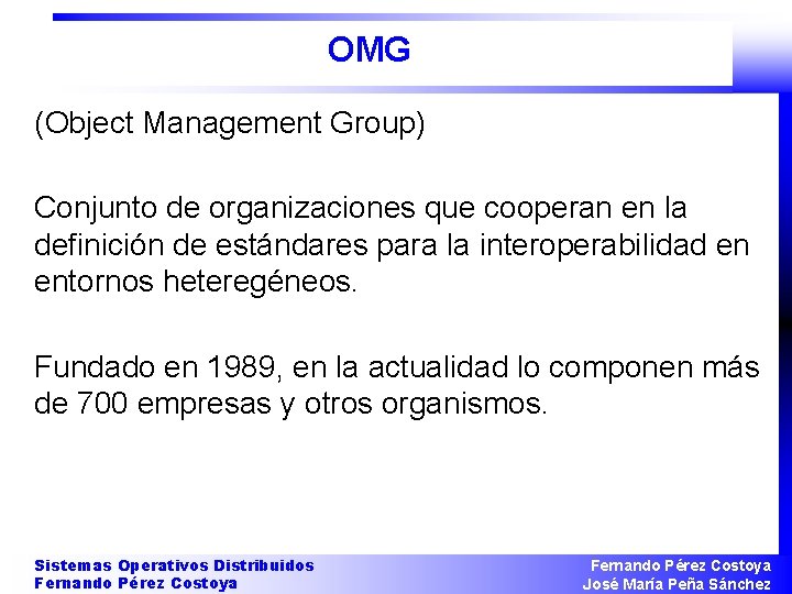 OMG (Object Management Group) Conjunto de organizaciones que cooperan en la definición de estándares