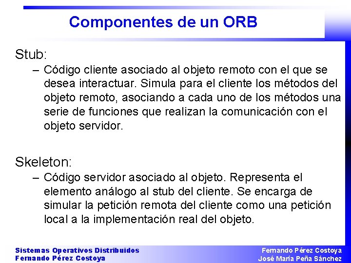 Componentes de un ORB Stub: – Código cliente asociado al objeto remoto con el