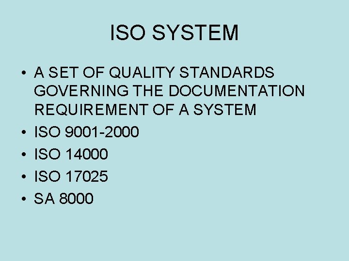 ISO SYSTEM • A SET OF QUALITY STANDARDS GOVERNING THE DOCUMENTATION REQUIREMENT OF A