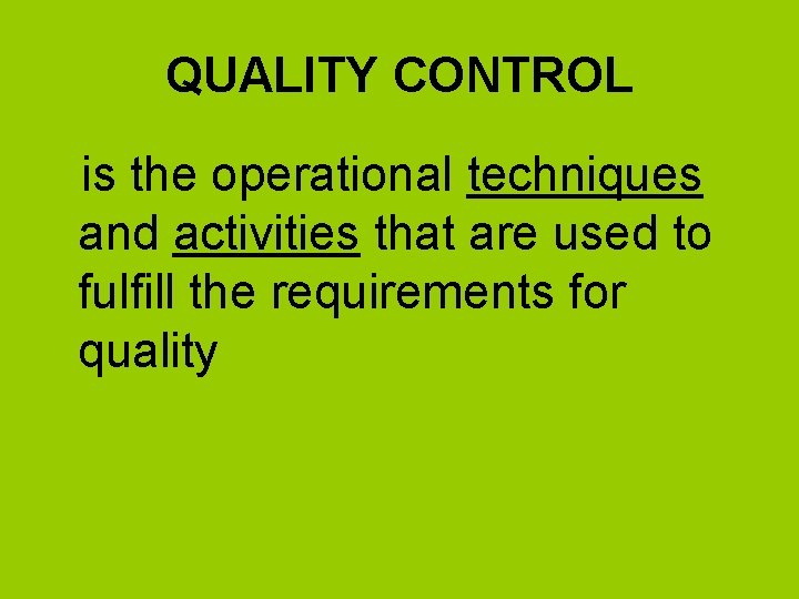QUALITY CONTROL is the operational techniques and activities that are used to fulfill the