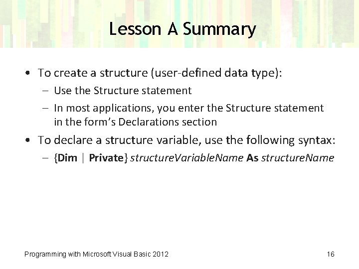 Lesson A Summary • To create a structure (user-defined data type): – Use the