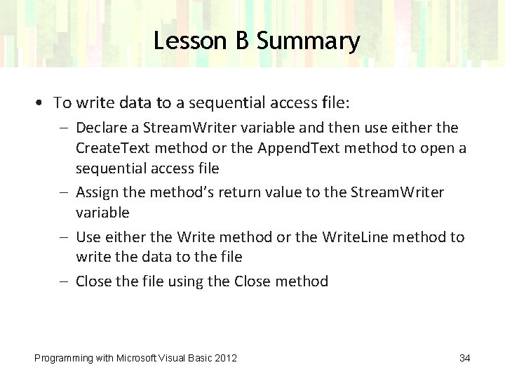 Lesson B Summary • To write data to a sequential access file: – Declare