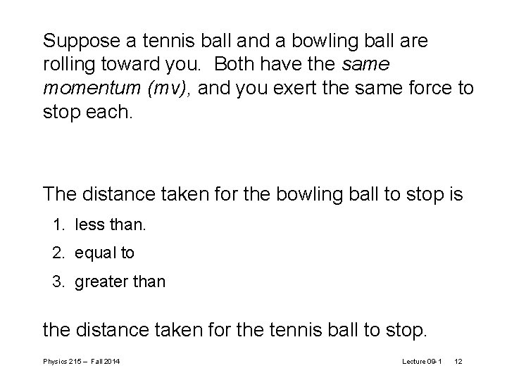 Suppose a tennis ball and a bowling ball are rolling toward you. Both have Suppose a tennis ball and a bowling ball are rolling toward you. Both have