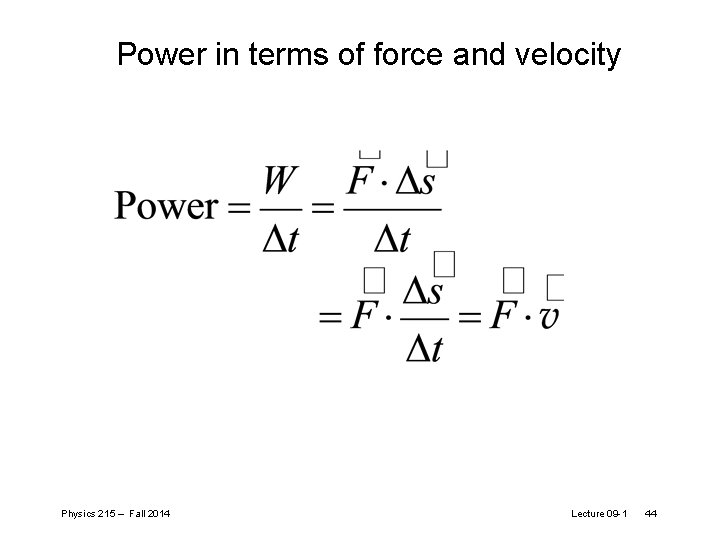 Power in terms of force and velocity Physics 215 – Fall 2014 Lecture 09 Power in terms of force and velocity Physics 215 – Fall 2014 Lecture 09