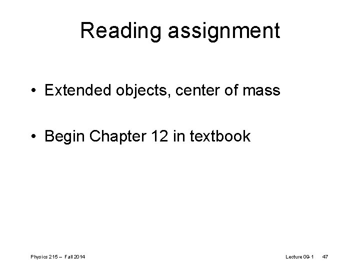 Reading assignment • Extended objects, center of mass • Begin Chapter 12 in textbook Reading assignment • Extended objects, center of mass • Begin Chapter 12 in textbook