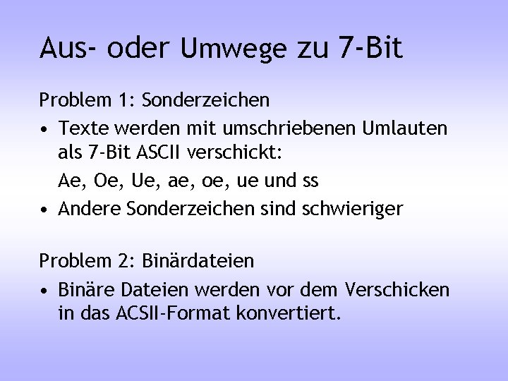 Aus- oder Umwege zu 7 -Bit Problem 1: Sonderzeichen • Texte werden mit umschriebenen
