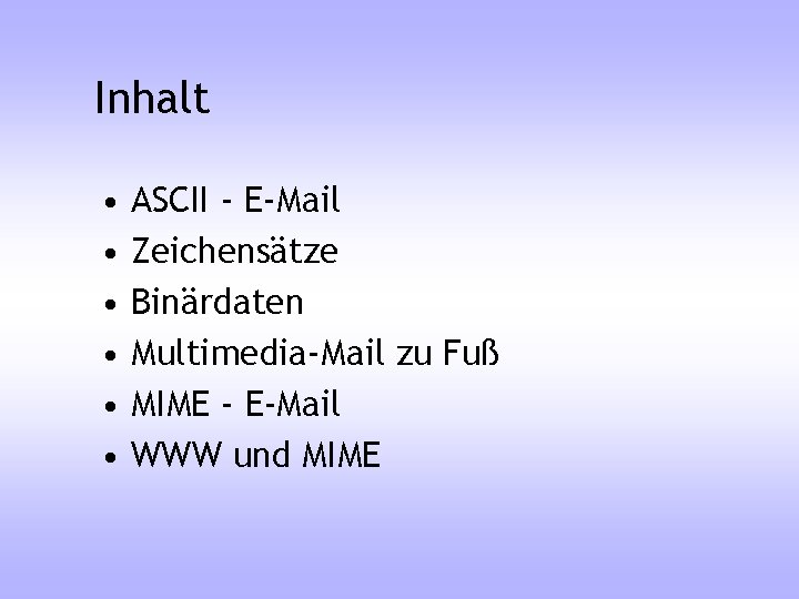 Inhalt • • • ASCII - E-Mail Zeichensätze Binärdaten Multimedia-Mail zu Fuß MIME -