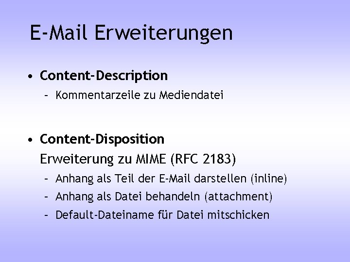 E-Mail Erweiterungen • Content-Description – Kommentarzeile zu Mediendatei • Content-Disposition Erweiterung zu MIME (RFC