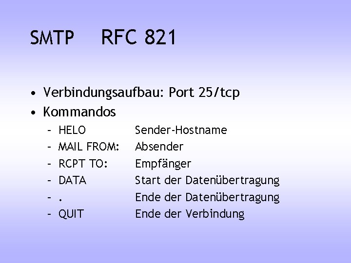 SMTP RFC 821 • Verbindungsaufbau: Port 25/tcp • Kommandos – – – HELO MAIL