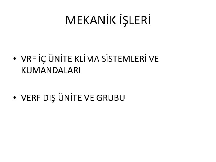 MEKANİK İŞLERİ • VRF İÇ ÜNİTE KLİMA SİSTEMLERİ VE KUMANDALARI • VERF DIŞ ÜNİTE