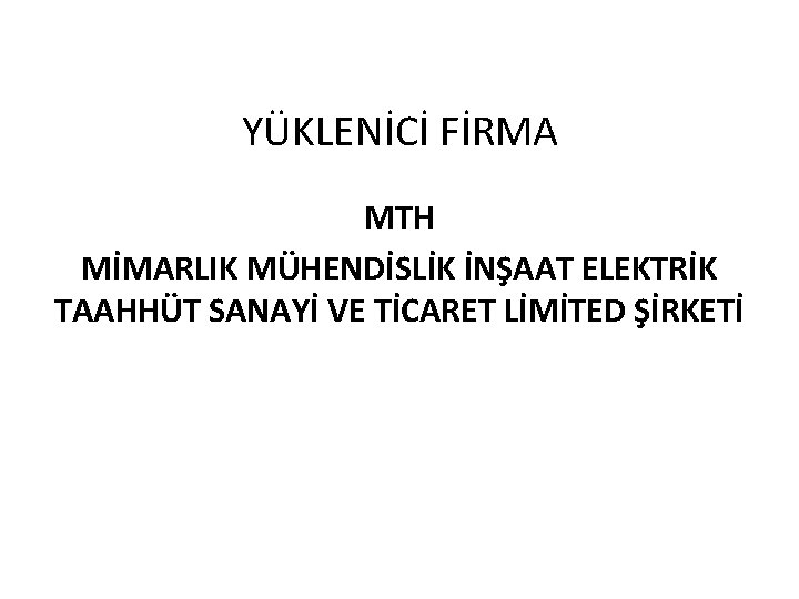 YÜKLENİCİ FİRMA MTH MİMARLIK MÜHENDİSLİK İNŞAAT ELEKTRİK TAAHHÜT SANAYİ VE TİCARET LİMİTED ŞİRKETİ 