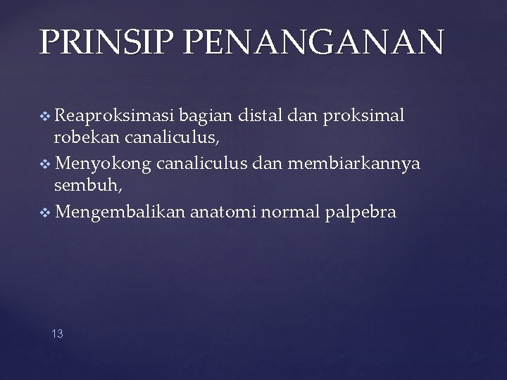 PRINSIP PENANGANAN v Reaproksimasi bagian distal dan proksimal robekan canaliculus, v Menyokong canaliculus dan