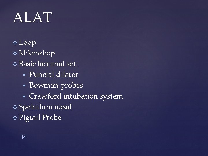 ALAT v Loop v Mikroskop v Basic lacrimal set: § Punctal dilator § Bowman