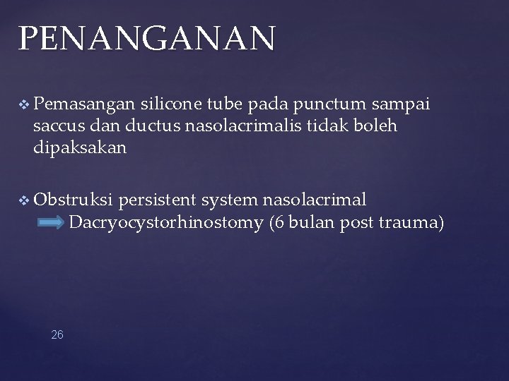 PENANGANAN v Pemasangan silicone tube pada punctum sampai saccus dan ductus nasolacrimalis tidak boleh