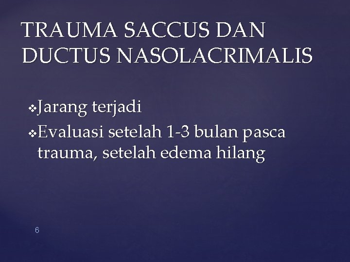TRAUMA SACCUS DAN DUCTUS NASOLACRIMALIS Jarang terjadi v. Evaluasi setelah 1 -3 bulan pasca