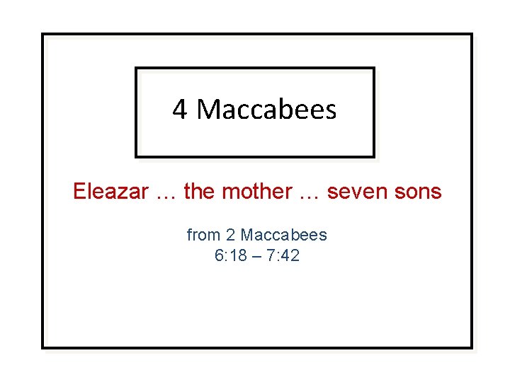 4 Maccabees Eleazar … the mother … seven sons from 2 Maccabees 6: 18