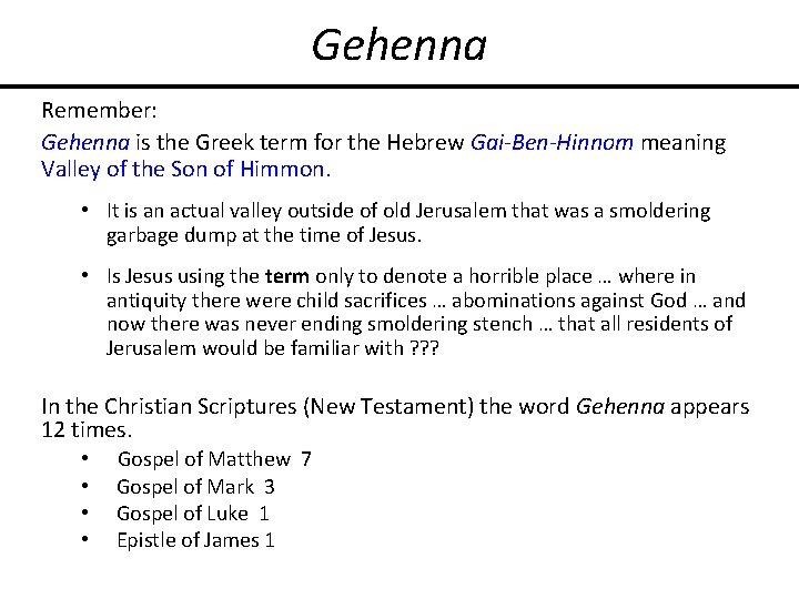 Gehenna Remember: Gehenna is the Greek term for the Hebrew Gai-Ben-Hinnom meaning Valley of