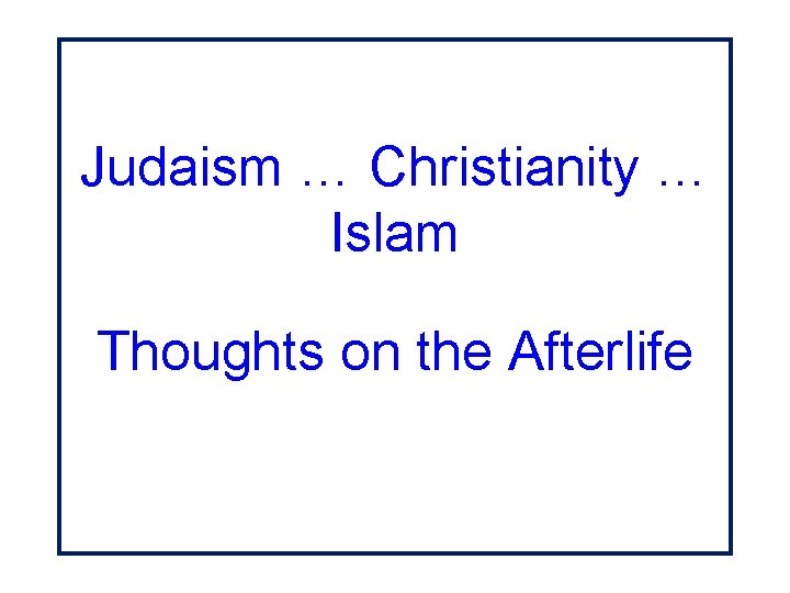 Judaism … Christianity … Islam Thoughts on the Afterlife 